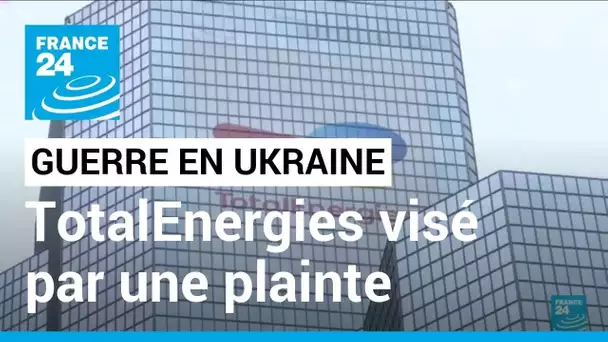 Une plainte déposée contre TotalEnergies pour "complicité de crimes de guerre" en Ukraine