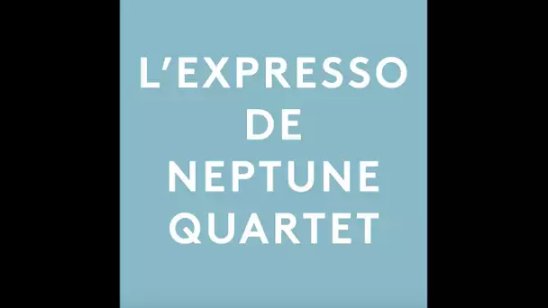 L&#039;expresso de Neptune Quartet