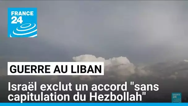 Guerre au Liban : Israël exclut un accord "sans capitulation du Hezbollah" • FRANCE 24