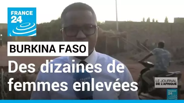 Burkina Faso : une cinquantaine de femmes enlevées autour de la commune d'Arbinda • FRANCE 24