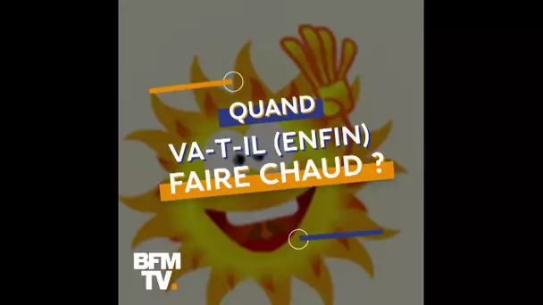 Quand va-t-il faire (enfin) chaud ?