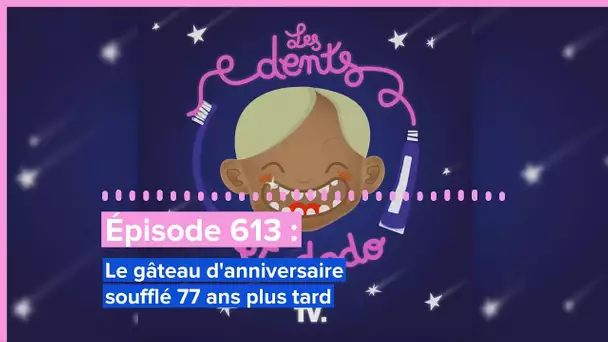 Les dents et dodo - “Épisode 613 : Le gâteau d'anniversaire soufflé 77 ans plus tard”