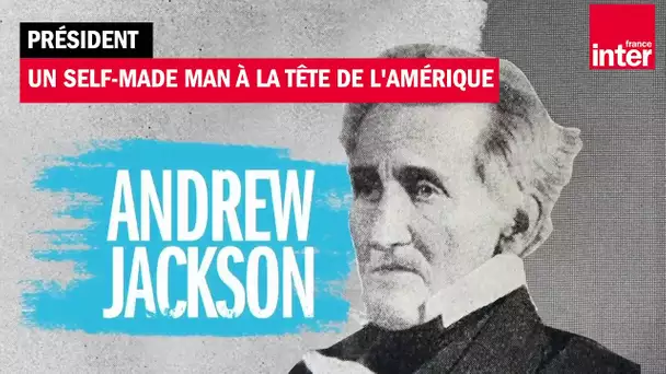 Andrew Jackson, un self-made man à la tête de l'Amérique (1829 - 1837) - Présidents