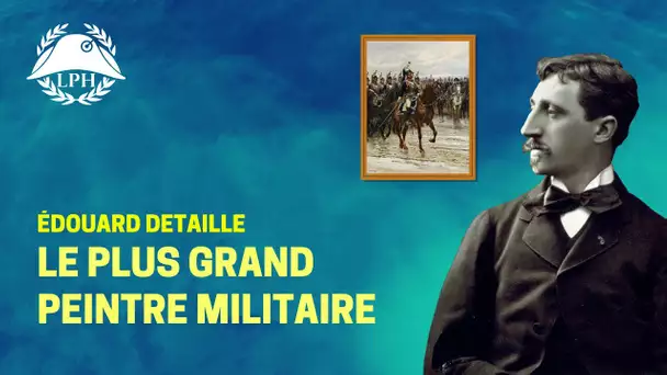 Detaille, le plus grand peintre militaire - La Petite Histoire - TVL