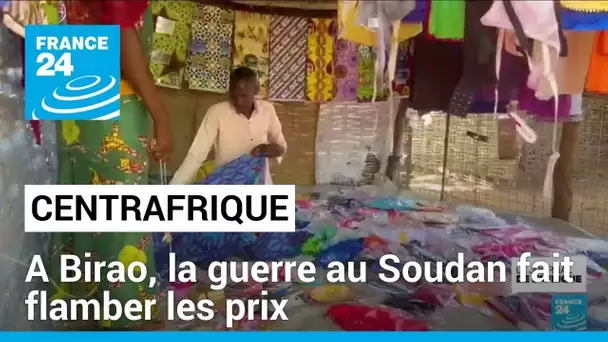 Centrafrique : la guerre au Soudan fait flamber les prix dans la ville de Birao • FRANCE 24