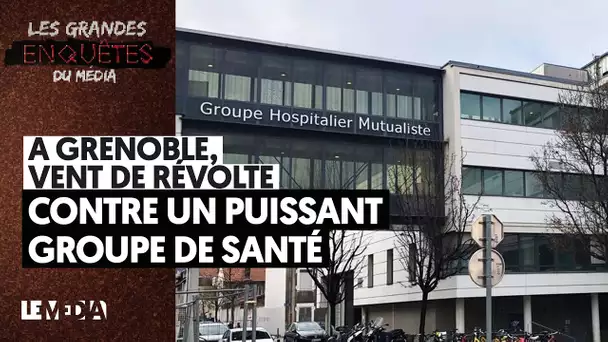 A GRENOBLE, VENT DE RÉVOLTE CONTRE UN PUISSANT GROUPE DE SANTÉ