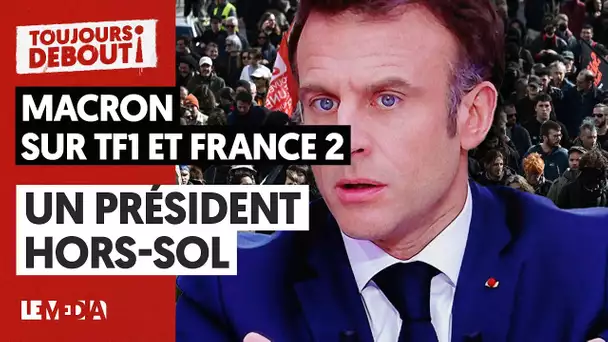 MACRON SUR TF1 ET FRANCE 2 : UN PRÉSIDENT HORS-SOL