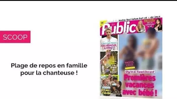 Magazine Public – Shy’m et Tanel Derard passent leurs premières vacances avec...