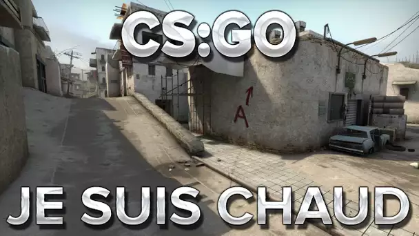 CS:GO : Je suis chaud