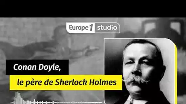 Au coeur de l'histoire - Conan Doyle et Sherlock Holmes  des destins croisés