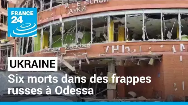 Guerre en Ukraine : six morts dans des frappes russes à Odessa • FRANCE 24