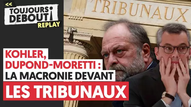 DUPOND-MORETTI, KOHLER : LA MACRONIE DEVANT LES TRIBUNAUX !