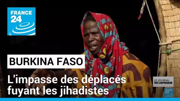 Dans le nord-est du Burkina Faso, l'impasse des déplacés fuyant les jihadistes • FRANCE 24