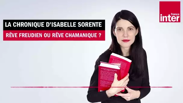 Freud et le rêve... - La chronique d'Isabelle Sorente