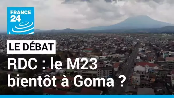 LE DÉBAT - RDC : le M23 bientôt à Goma ? Les rebelles appelés à déposer les armes