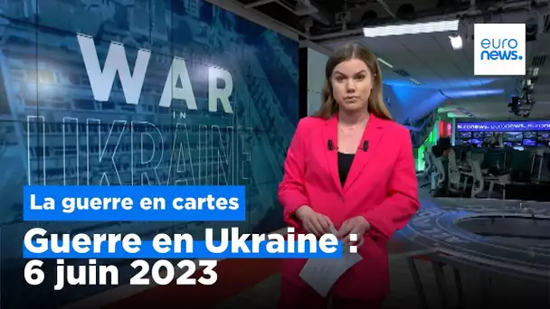 Guerre en Ukraine : la situation au 6 juin 2023, cartes à l'appui