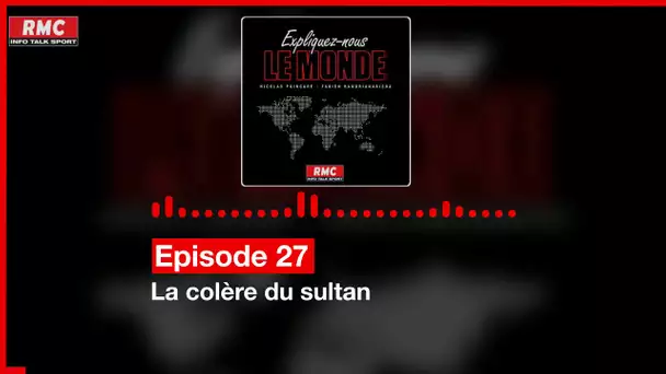 Expliquez-nous le monde - Episode 27 :  La colère du sultan