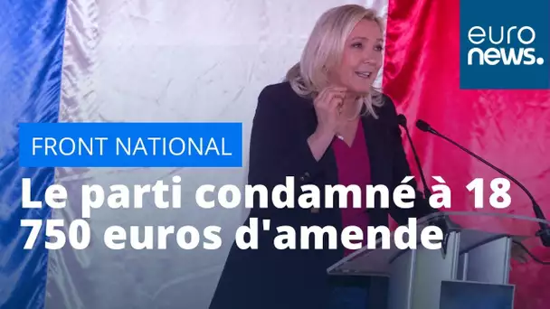 France : le FN condamné à 18 750 euros pour "recel d'abus de biens sociaux"