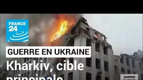 Guerre en Ukraine : les villes de Kharkiv, Kiev et Kherson, cibles principales des forces russes