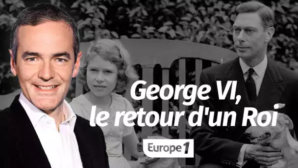 Au cœur de l'Histoire: George VI, le retour d'un Roi (Franck Ferrand)