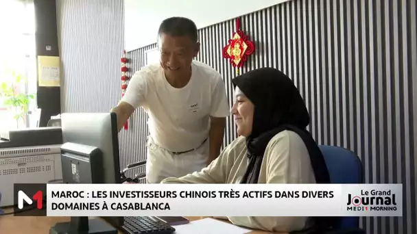 Maroc : les investisseurs chinois très actifs dans divers domaines à Casablanca