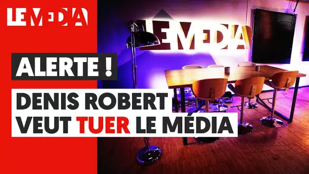 ALERTE ! DENIS ROBERT VEUT TUER LE MÉDIA