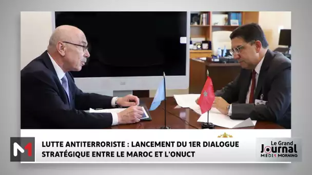 Lutte anti terroriste : lancement du 1er dialogue stratégique entre le Maroc et l´ONUCT