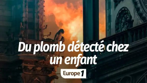 Incendie de Notre-Dame : du plomb détecté chez un enfant