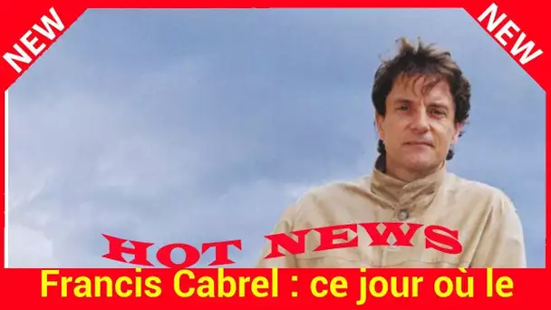 Francis Cabrel : ce jour où le chanteur a failli craquer