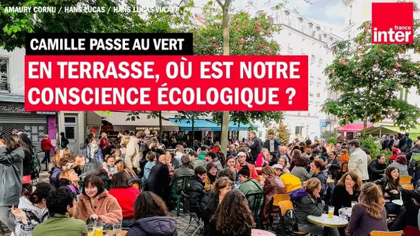 En terrasse, où en est notre conscience écologique ? - Camille Passe au Vert