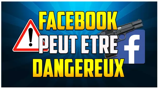 FACEBOOK PEUT ETRE DANGEREUX !!!