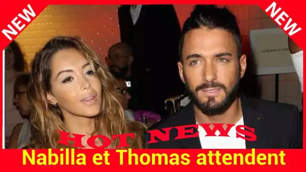 Nabilla et Thomas attendent leur 1er enfant, retour sur leur histoire d’amour tumultueuse