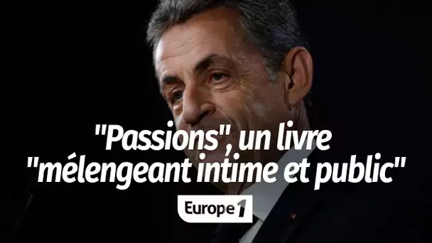 "Passions" de Nicolas Sarkozy, un livre qui "mélange l’intime et le public"