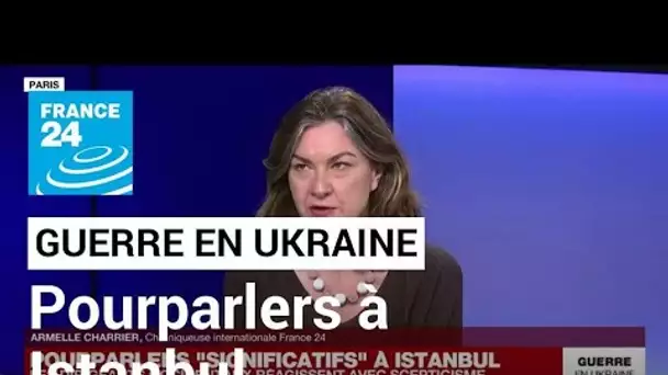 Guerre en Ukraine : des pourparlers "significatifs" à Istanbul ? • FRANCE 24