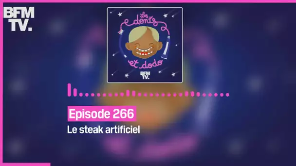 Episode 266 : Le steak artificiel - Les dents et dodo