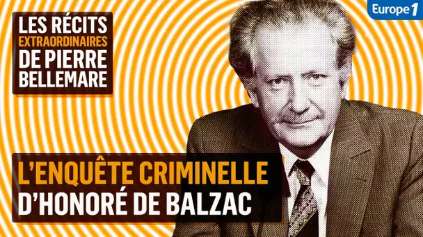 L’enquête criminelle d’Honoré de Balzac - Les récits extraordinaires de Pierre Bellemare