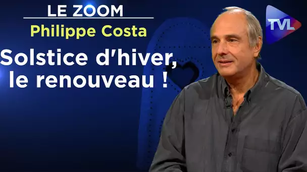 Solstice d'hiver, le renouveau ! - Le Zoom - Philippe Costa - TVL