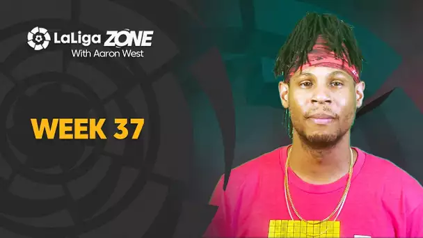 LaLiga Zone with Aaron West: Weeks 37