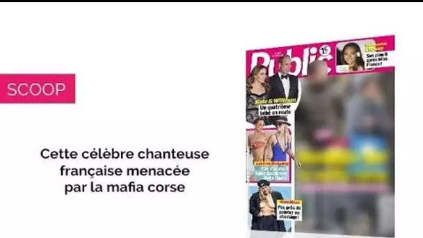 Magazine Public : SCOOP - Cette célèbre chanteuse est menacée par la mafia corse