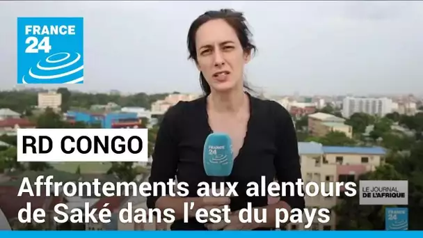 Violences dans l'est de la RD Congo : affrontements aux alentours de Saké • FRANCE 24