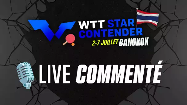 WTT STAR CONTENDER BANGKOK - LIVE COMMENTÉ