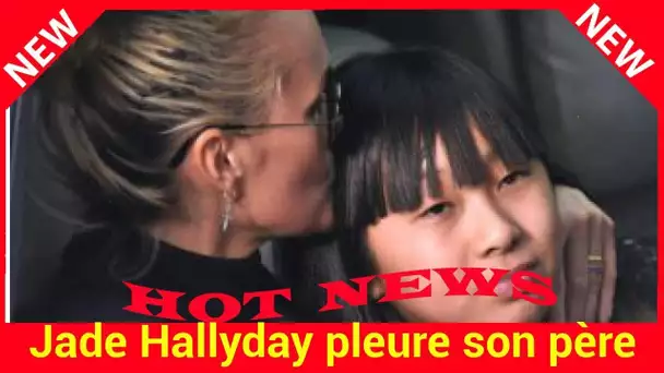 Jade Hallyday pleure son père et évoque “les gens qui changent”