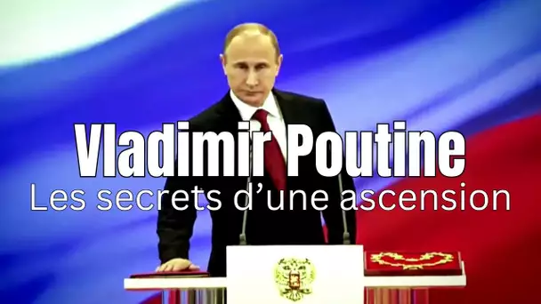 Vladimir Poutine, les secrets d'une ascension