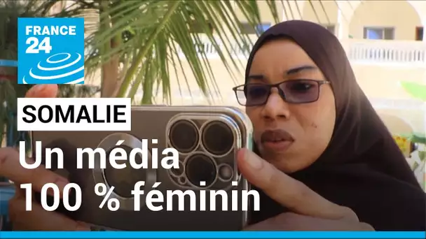 Somalie : un média 100 % féminin à l’assaut des tabous • FRANCE 24