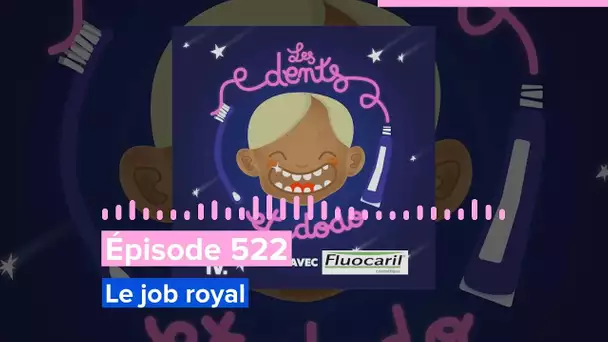 Les dents et dodo - Épisode 522 : Le job royal