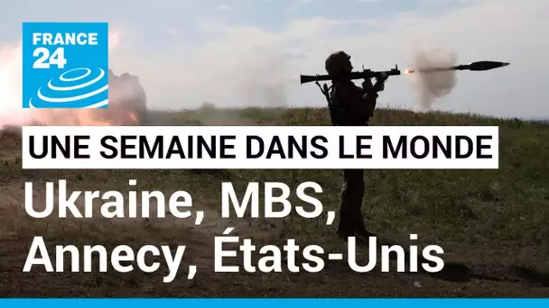 UNE SEMAINE DANS LE MONDE - Ukraine, MBS, Annecy, États-Unis • FRANCE 24