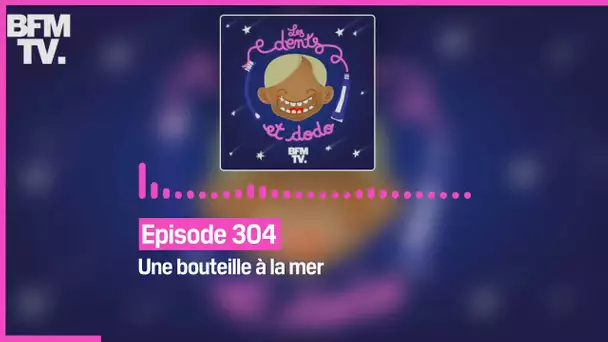 Episode 304 : Une bouteille à la mer - Les dents et dodo