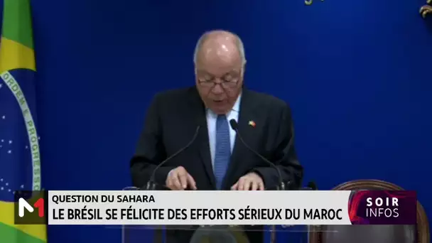 Sahara marocain : le Brésil se félicite des efforts sérieux et crédibles du Maroc