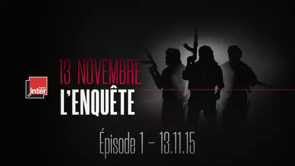 Épisode 1 - 13.11.15 - 13 novembre, l'enquête