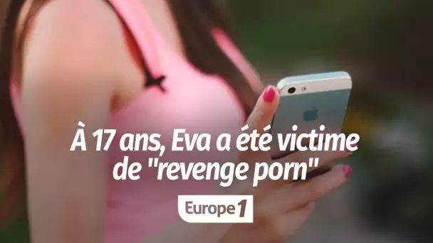 À 17 ans, Eva a été victime de "revenge porn" : "Il m'a bien retourné le cerveau"